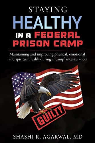 Staying Healthy in a Federal Prison Camp Maintaining and Improving Physical, Emotional and Spiritual Health During a 'camp' Incarceration