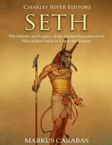 Seth The History and Legacy of the Ancient Egyptian God Who Killed Osiris to Usurp the Throne