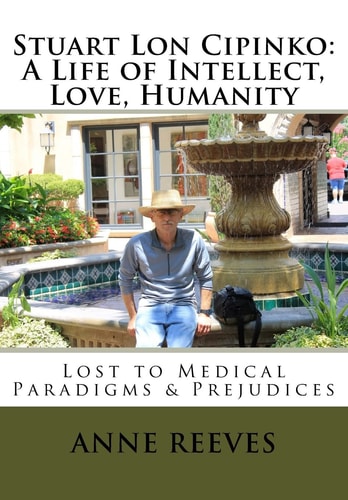 Stuart Lon Cipinko: a Life of Intellect, Love, Humanity Lost to Medical Paradigms and Prejudices