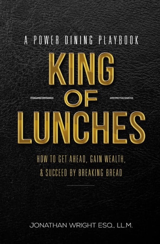 King of Lunches: Spiritual Edition How to Get Ahead, Gain Wealth and Succeed by Breaking Bread