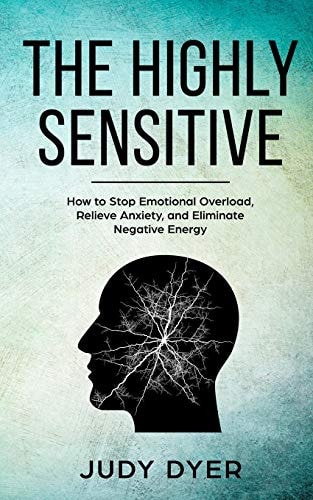 The Highly Sensitive How to Stop Emotional Overload, Relieve Anxiety, and Eliminate Negative Energy