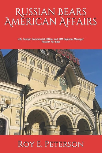 Russian Bears American Affairs Where the Bears Hid the Honey (U. S. Commercial Officer and IBM Manager)