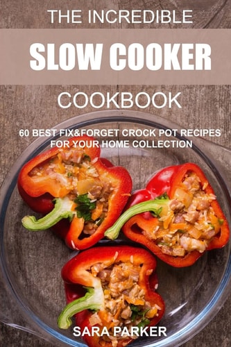 The Incredible Slow Cooker Cookbook 60 Best Fix&Forget Crock Pot Recipes for Your Home Collection