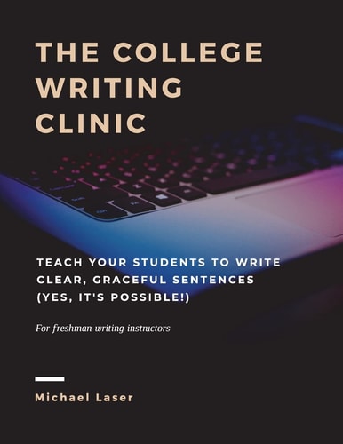 The College Writing Clinic Teach Your Students to Write Clear, Graceful Sentences (Yes, It's Possible!)