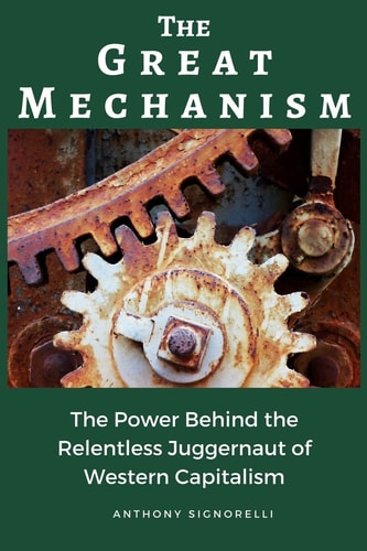 The Great Mechanism The Power Behind the Relentless Juggernaut of Western Capitalism