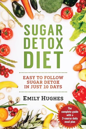 Sugar Detox Diet Easy to Follow Sugar Detox in Just 10 Days
