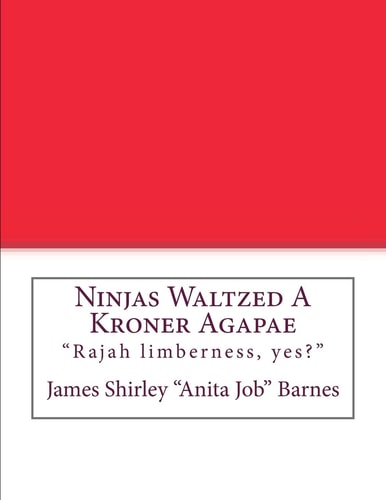 Ninjas Waltzed a Kroner Agapae Rajah Limberness, Yes?