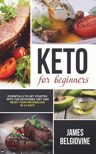 Keto For Beginners Essentials to Get Started with the Ketogenic Diet and Reset Your Metabolism in 14 Days