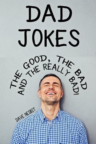Dad Jokes The Good, The Bad and the Really Bad!: The Joke Book For Dad Who Has Everything!