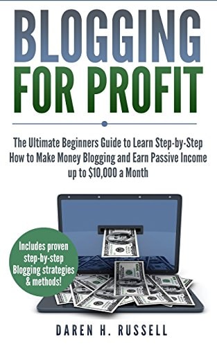 Blogging for Profit The Ultimate Beginners Guide to Learn Step-By-Step How to Make Money Blogging and Earn Passive Income Up to $10,000 a Month. (Bonus Lesson: Linking Social Media to Your Blog)