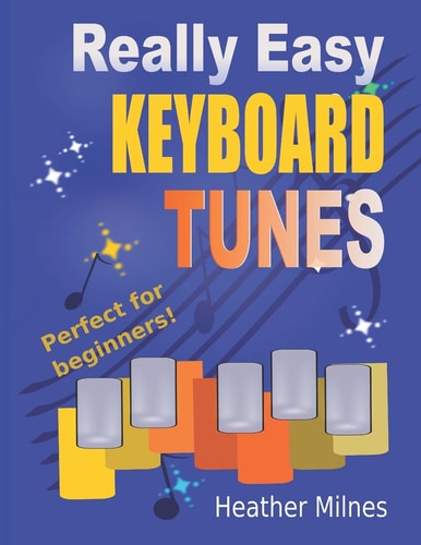 Really Easy Keyboard Tunes 33 Fun and Easy Tunes for Keyboard Easy to Play, Well Known Tunes - Suitable for Young Beginners