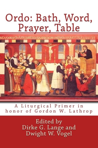 Ordo: Bath, Word, Prayer, Table A Liturgical Primer in Honor of Gordon W. Lathrop