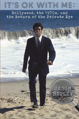 It's Okay with Me Hollywood, the 1970s, and the Return of the Private Eye