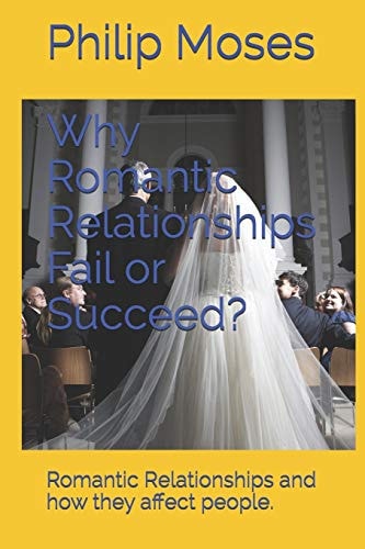 Why Romantic Relationships Fail Or Succeed? Romantic Relationships and How They Affect People