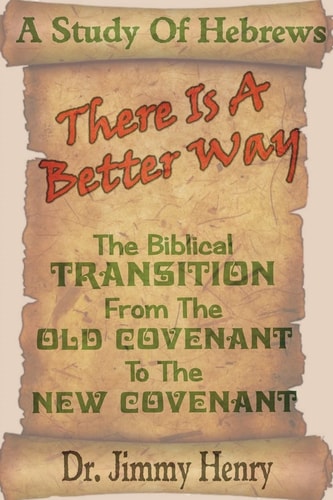 There Is a Better Way The Biblical Transition from the Old Covenant to the New Covenant