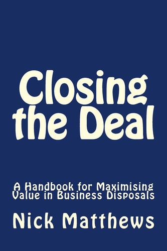Closing the Deal A Handbook for Maximising Value in Business Disposals