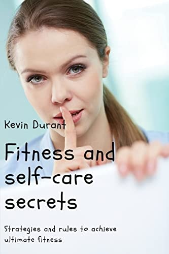 Fitness and Self-Care Secrets Strategies and Rules to Achieve Ultimate Fitness
