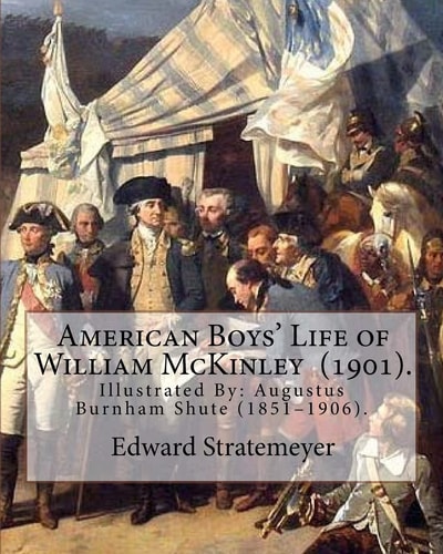 American Boys' Life of William McKinley (1901). By Edward Stratemeyer: Illustrated By: A.(Augustus) Burnham Shute (1851-1906).