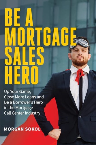 Be A Mortgage Sales Hero Up Your Game, Close More Loans And Be a Borrower's Hero in the Mortgage Call Center Industry