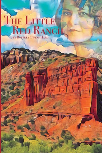 The Little Red Ranch A Young Girl's Stories of Ranch Life In The Texas Panhandle 1914-1925