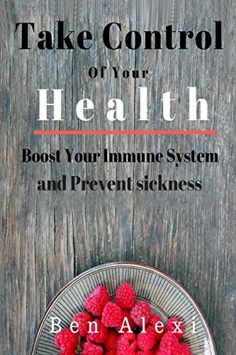 Take Control of Your Health Boost Your Immune System and Prevent Sickness