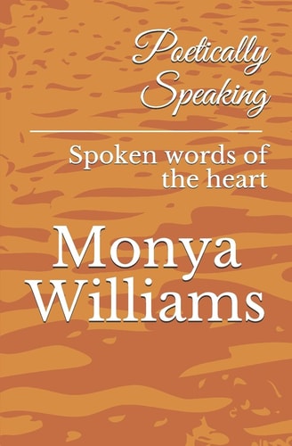 Poetically Speaking Spoken Words of the Heart