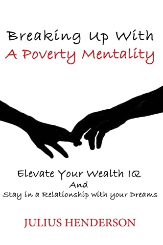 Breaking Up with a Poverty Mentality Elevate Your Wealth IQ and Stay in a Relationship with Your Dreams