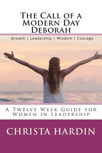 The Call of a Modern Day Deborah A 12 Week Guide for Women in Leadership