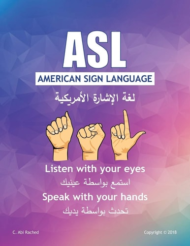 ASL American Sign Language Listen with Your Eyes Speak with Your Hands. English & Arabic Version