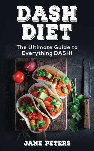 DASH Diet The Ultimate Guide to Everything DASH!