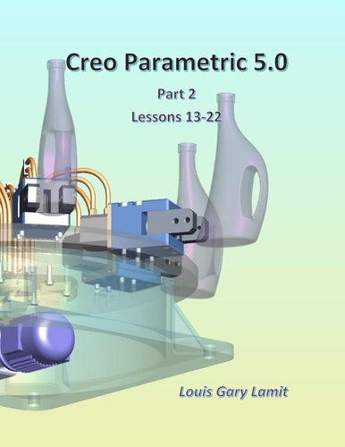 Creo Parametric 5. 0 Part 2 (Lessons 13-22)