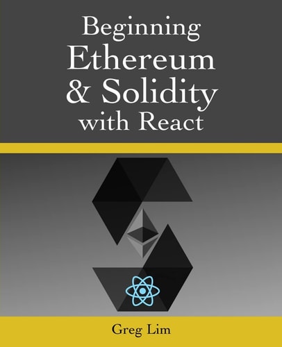 Beginning Ethereum and Solidity with React Complete Guide to Becoming a Blockchain Developer