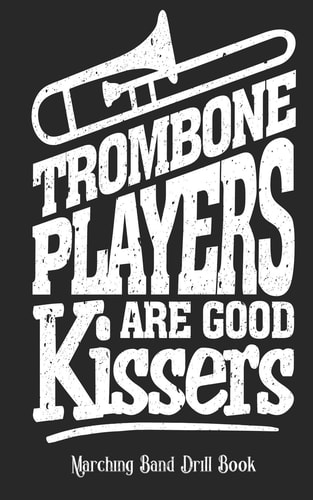 Trombone Players Are Good Kissers - Marching Band Drill Book 30 Sets
