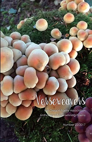 Verseweavers 2017 The Oregon Poetry Association Anthology of Prize-Winning Poems