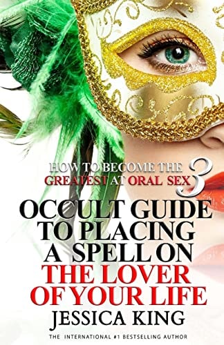 How to Become the Greatest at Oral Sex 3 Occult Guide to Placing a Spell on the Lover of Your Life
