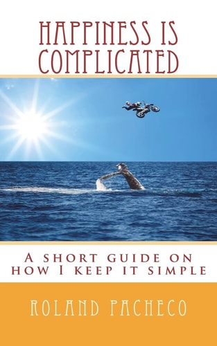 Happiness Is Complicated A Short Guide on How I Keep It Simple