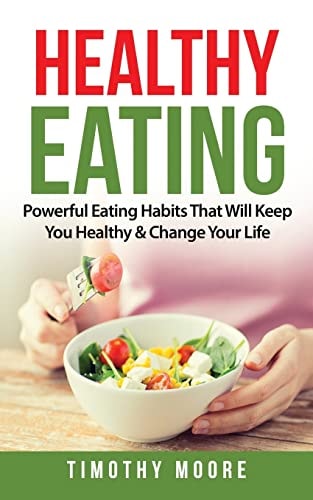 Healthy Eating Powerful Eating Habits That Will Keep You Healthy and Change Your Life