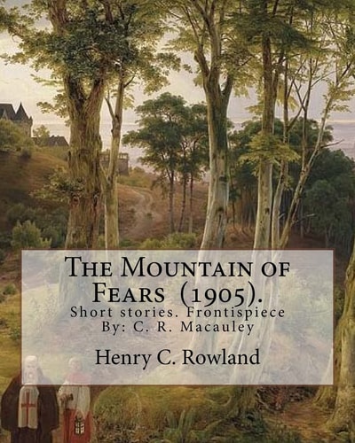 The Mountain of Fears (1905). By Henry C. Rowland: Short Stories. Frontispiece By: C. R. Macauley (1871-1934).American Cartoonist and Illustrator. He Received the 1930 Pulitzer Prize for Editorial Cartooning for His 1929 Cartoon "Paying for a Dead Horse".