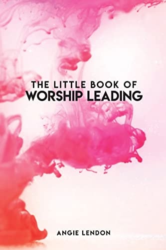 The Little Book of Worship Leading Everything I Wish I Knew When I Started Out