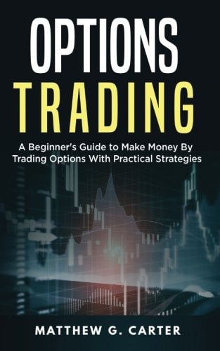 Options Trading A Beginner's Guide to Make Money By Trading Options With Practical Strategies