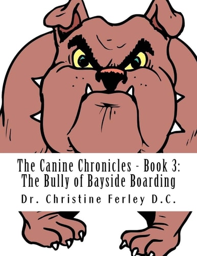 The Canine Chronicles - Book 3 The Bully of Bayside Boarding