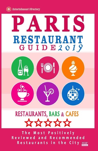 Paris Restaurant Guide 2019 Best Rated Restaurants in Paris, France - 1000 Restaurants, Bars and Cafés Recommended for Visitors, 2019