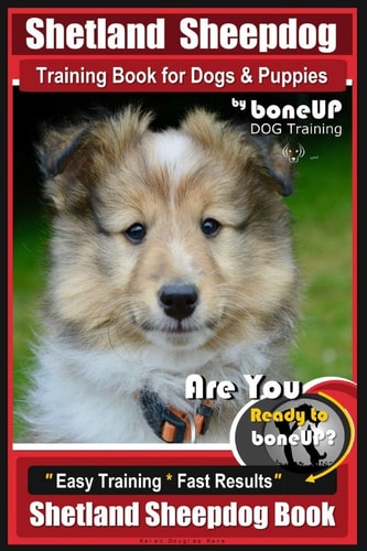 Shetland Sheepdog Training Book for Dogs and Puppies by BoneUP DOG Training Are You Ready to Bone Up? Easy Training * Fast Results, Sheltand Sheepdog Book