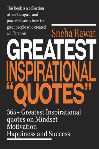 365+ Greatest Inspirational Quotes on Mindset, Motivation, Happiness and Success Greatest and Most Powerful Quotes Used by the Famous People Ever Lived