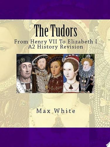 The Tudors From Henry VII To Elizabeth I (A2 History Revision)