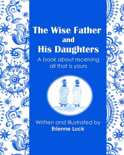 The Wise Father and His Daughters A Book about Receiving All That Is Yours