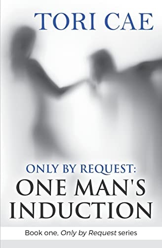 Only by Request One Man's Induction (Book One, Only by Request Series