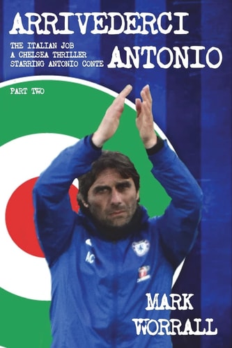 Arrivederci Antonio The Italian Job. a Chelsea Thriller Starring Antonio Conte: Part Two