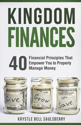 Kingdom Finances 40 Financial Principles That Empower You to Properly Manage Money