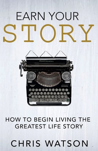 Earn Your Story Begin Living a Story Worth Telling